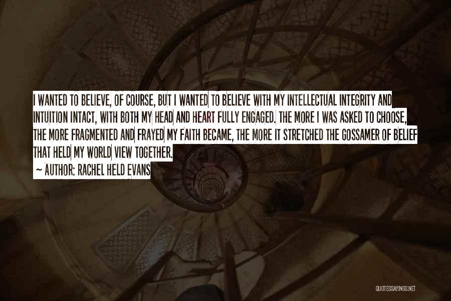 Rachel Held Evans Quotes: I Wanted To Believe, Of Course, But I Wanted To Believe With My Intellectual Integrity And Intuition Intact, With Both