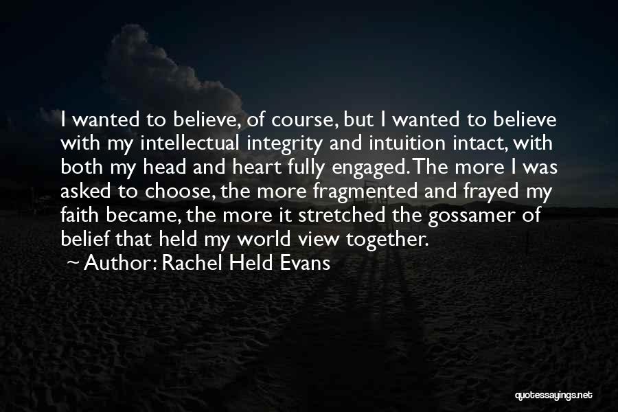 Rachel Held Evans Quotes: I Wanted To Believe, Of Course, But I Wanted To Believe With My Intellectual Integrity And Intuition Intact, With Both