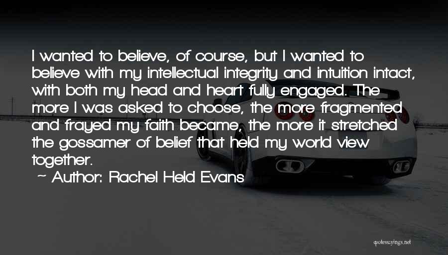 Rachel Held Evans Quotes: I Wanted To Believe, Of Course, But I Wanted To Believe With My Intellectual Integrity And Intuition Intact, With Both