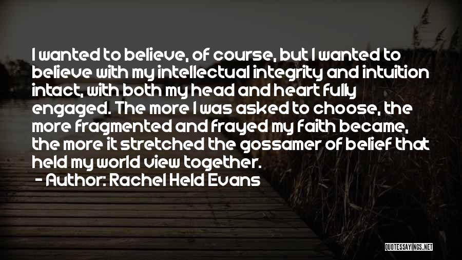 Rachel Held Evans Quotes: I Wanted To Believe, Of Course, But I Wanted To Believe With My Intellectual Integrity And Intuition Intact, With Both