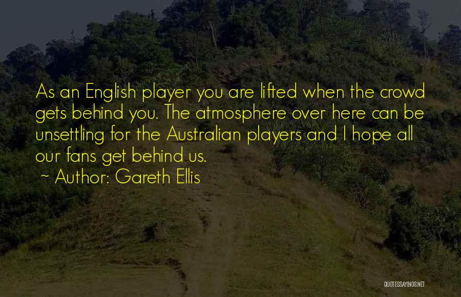 Gareth Ellis Quotes: As An English Player You Are Lifted When The Crowd Gets Behind You. The Atmosphere Over Here Can Be Unsettling