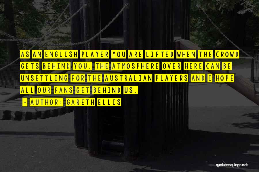 Gareth Ellis Quotes: As An English Player You Are Lifted When The Crowd Gets Behind You. The Atmosphere Over Here Can Be Unsettling