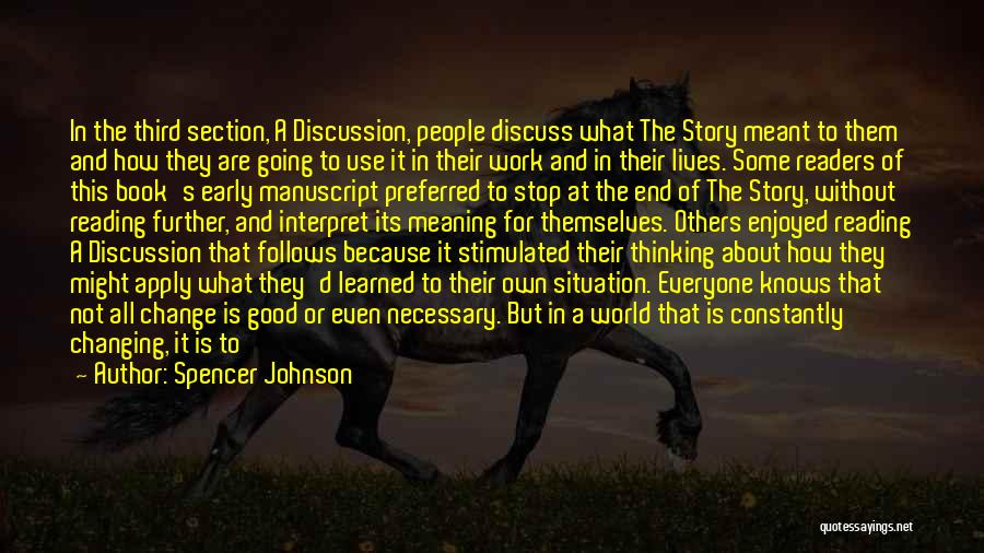 Spencer Johnson Quotes: In The Third Section, A Discussion, People Discuss What The Story Meant To Them And How They Are Going To