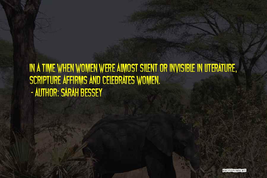 Sarah Bessey Quotes: In A Time When Women Were Almost Silent Or Invisible In Literature, Scripture Affirms And Celebrates Women.