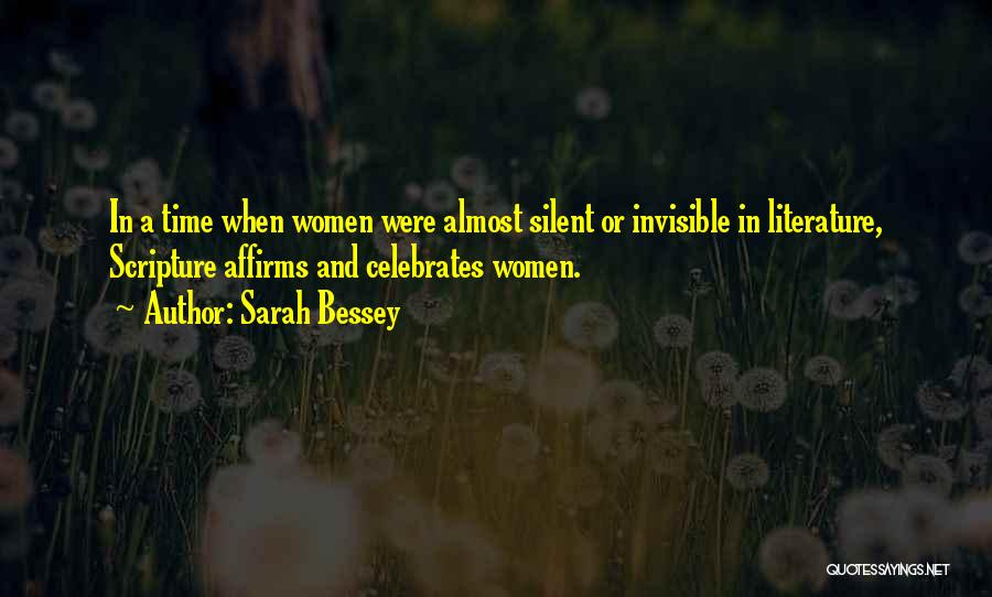 Sarah Bessey Quotes: In A Time When Women Were Almost Silent Or Invisible In Literature, Scripture Affirms And Celebrates Women.