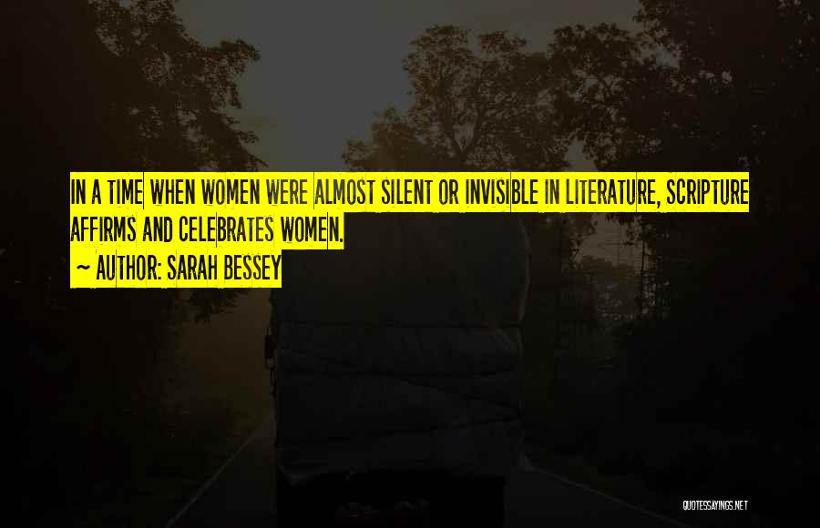 Sarah Bessey Quotes: In A Time When Women Were Almost Silent Or Invisible In Literature, Scripture Affirms And Celebrates Women.