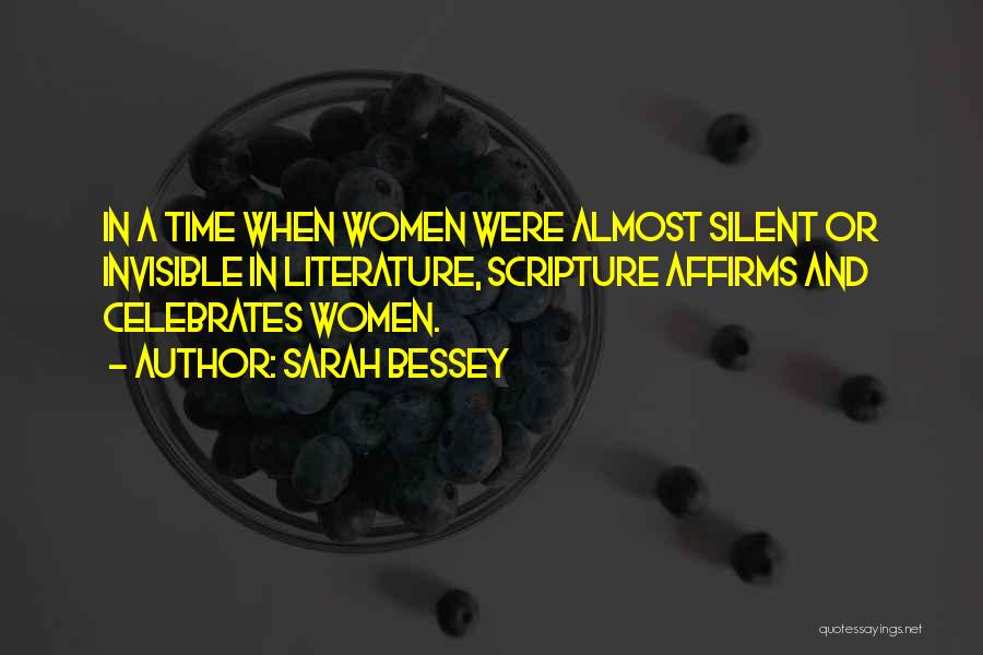 Sarah Bessey Quotes: In A Time When Women Were Almost Silent Or Invisible In Literature, Scripture Affirms And Celebrates Women.