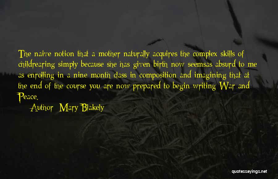 Mary Blakely Quotes: The Naive Notion That A Mother Naturally Acquires The Complex Skills Of Childrearing Simply Because She Has Given Birth Now