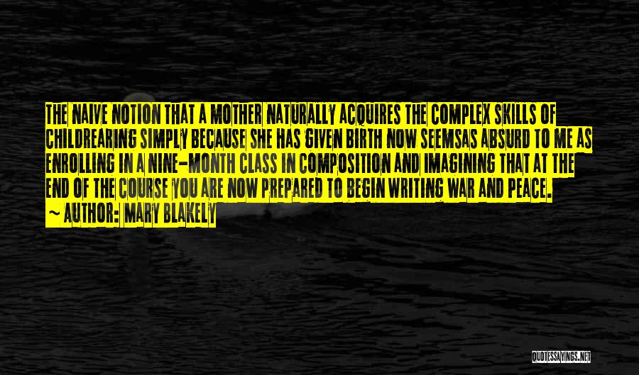 Mary Blakely Quotes: The Naive Notion That A Mother Naturally Acquires The Complex Skills Of Childrearing Simply Because She Has Given Birth Now