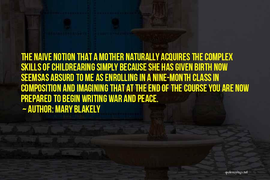 Mary Blakely Quotes: The Naive Notion That A Mother Naturally Acquires The Complex Skills Of Childrearing Simply Because She Has Given Birth Now