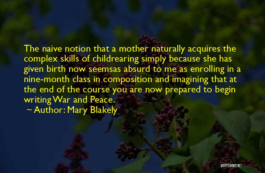 Mary Blakely Quotes: The Naive Notion That A Mother Naturally Acquires The Complex Skills Of Childrearing Simply Because She Has Given Birth Now