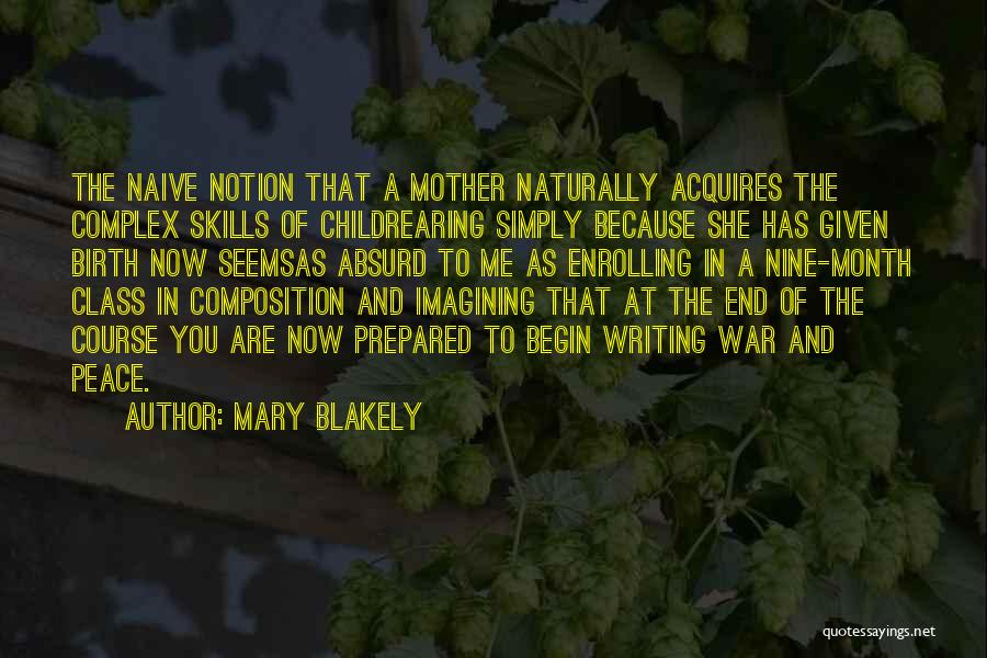 Mary Blakely Quotes: The Naive Notion That A Mother Naturally Acquires The Complex Skills Of Childrearing Simply Because She Has Given Birth Now