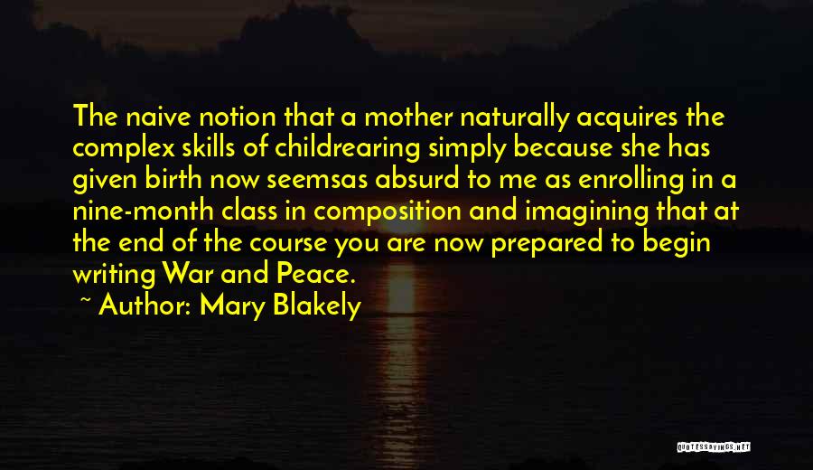 Mary Blakely Quotes: The Naive Notion That A Mother Naturally Acquires The Complex Skills Of Childrearing Simply Because She Has Given Birth Now