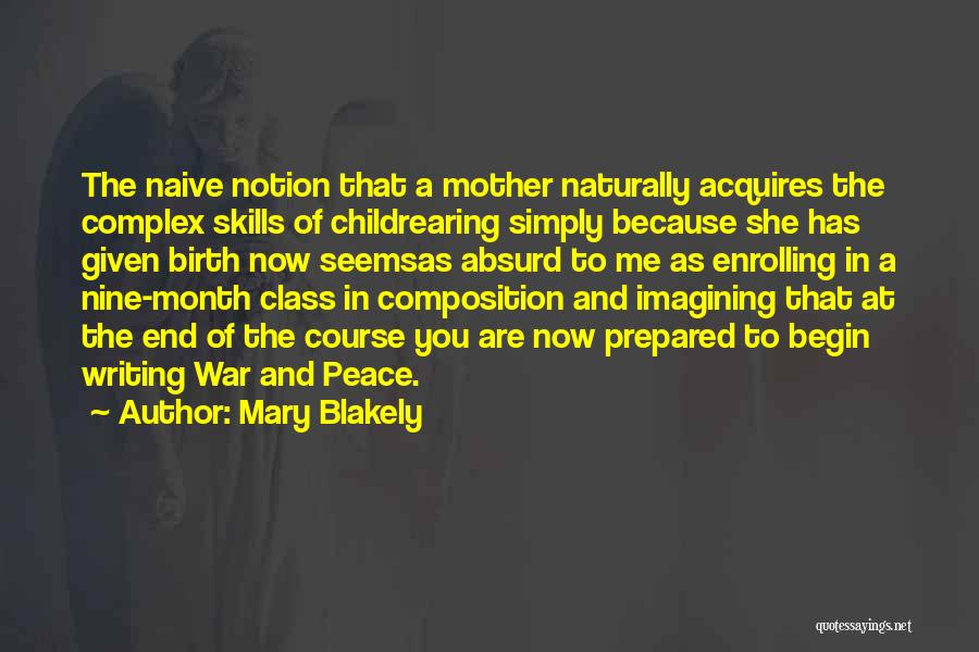 Mary Blakely Quotes: The Naive Notion That A Mother Naturally Acquires The Complex Skills Of Childrearing Simply Because She Has Given Birth Now