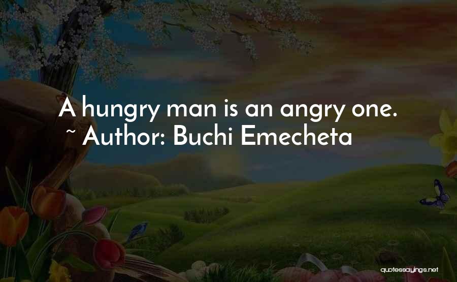Buchi Emecheta Quotes: A Hungry Man Is An Angry One.