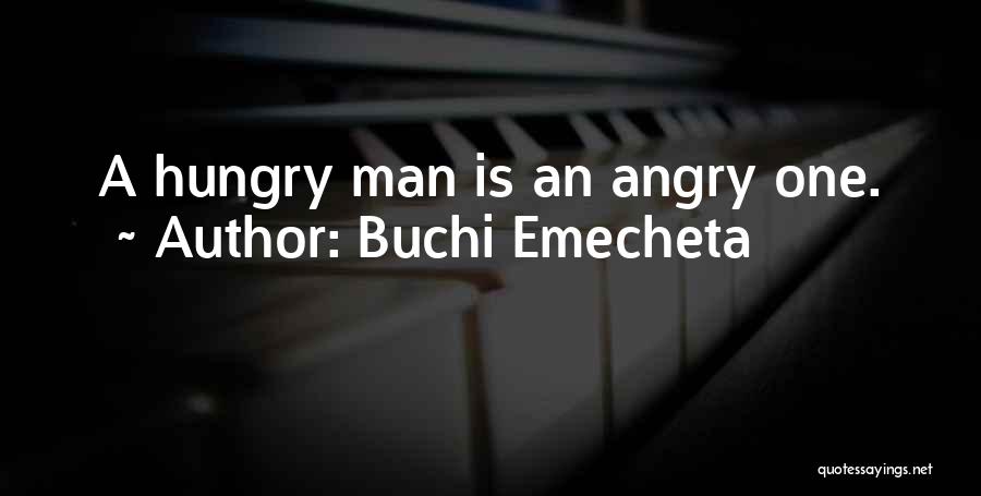 Buchi Emecheta Quotes: A Hungry Man Is An Angry One.