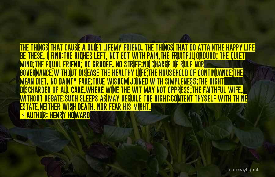 Henry Howard Quotes: The Things That Cause A Quiet Lifemy Friend, The Things That Do Attainthe Happy Life Be These, I Find:the Riches