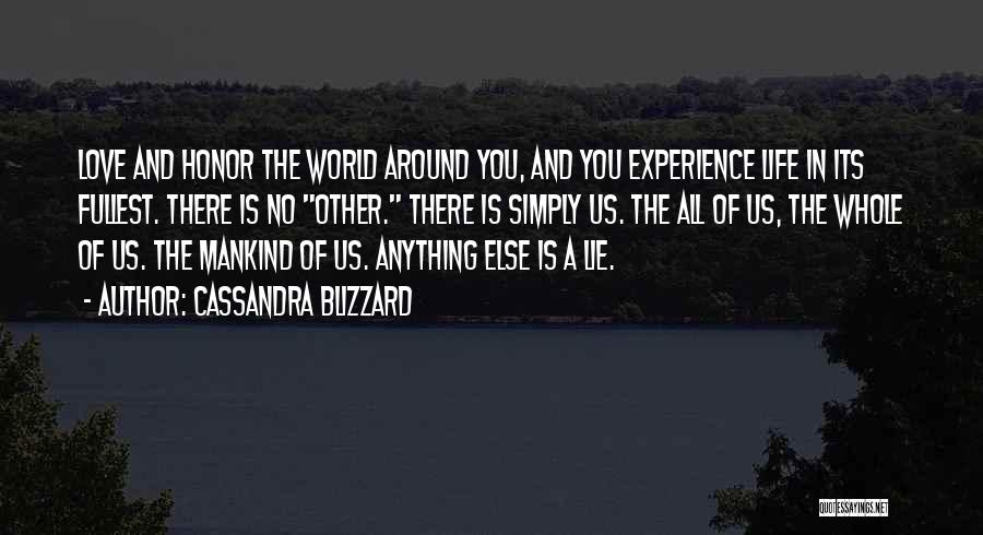 Cassandra Blizzard Quotes: Love And Honor The World Around You, And You Experience Life In Its Fullest. There Is No Other. There Is