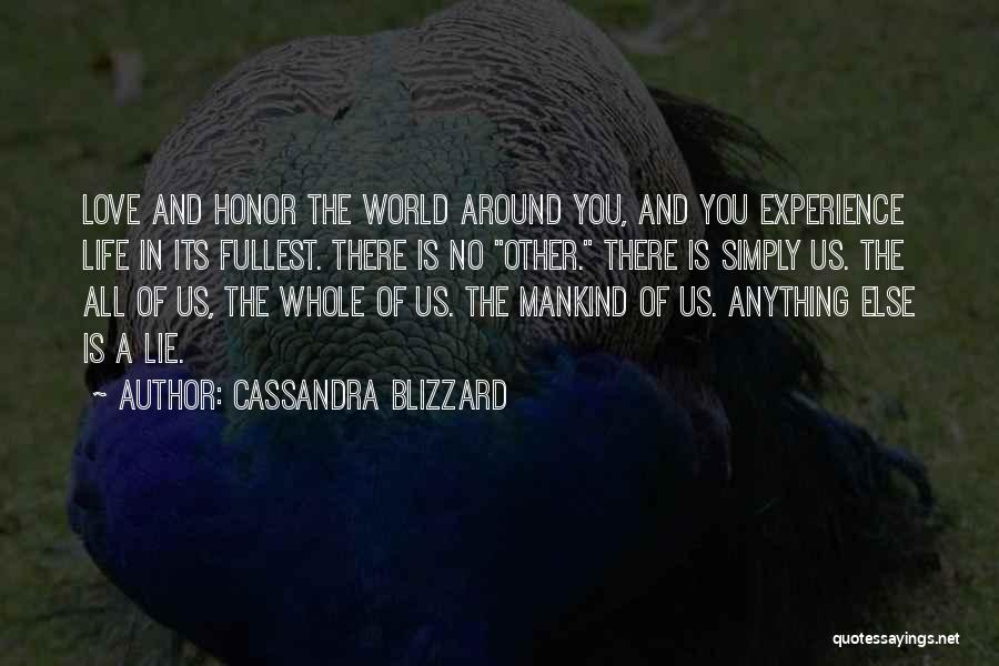 Cassandra Blizzard Quotes: Love And Honor The World Around You, And You Experience Life In Its Fullest. There Is No Other. There Is