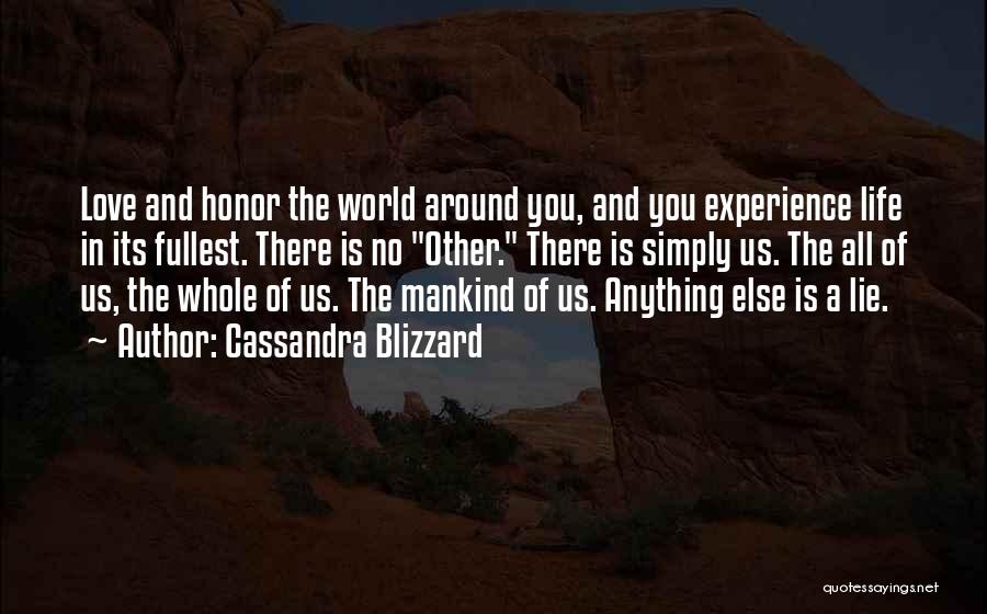 Cassandra Blizzard Quotes: Love And Honor The World Around You, And You Experience Life In Its Fullest. There Is No Other. There Is