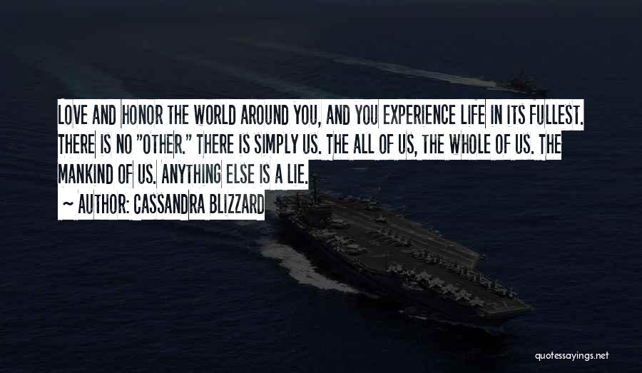 Cassandra Blizzard Quotes: Love And Honor The World Around You, And You Experience Life In Its Fullest. There Is No Other. There Is