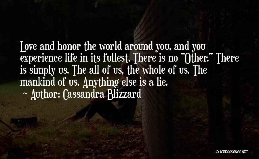 Cassandra Blizzard Quotes: Love And Honor The World Around You, And You Experience Life In Its Fullest. There Is No Other. There Is