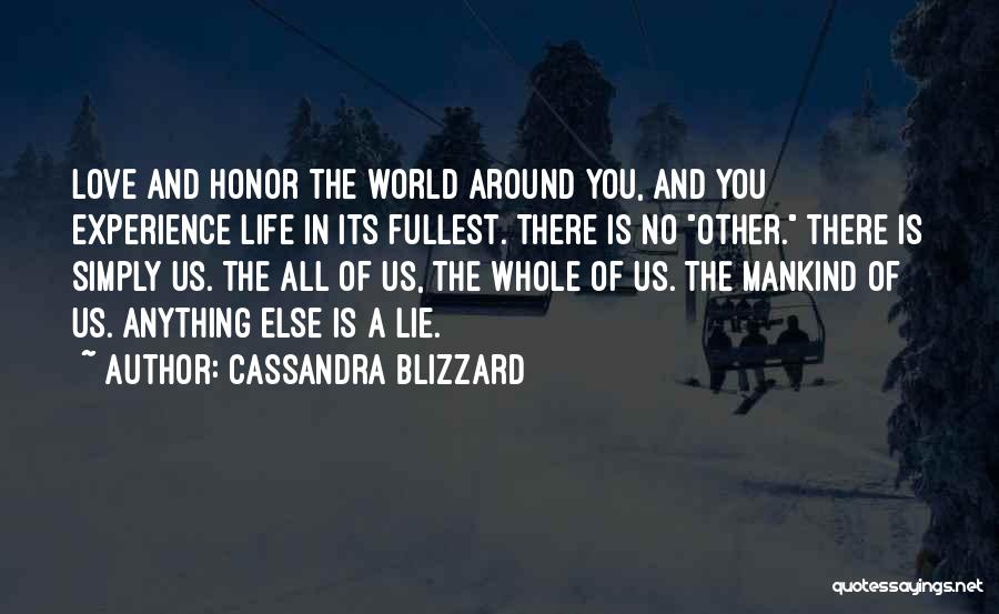 Cassandra Blizzard Quotes: Love And Honor The World Around You, And You Experience Life In Its Fullest. There Is No Other. There Is