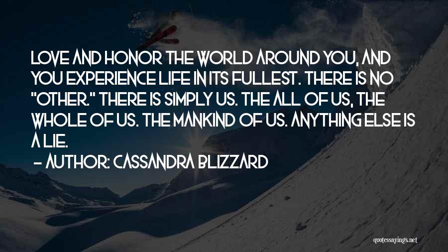 Cassandra Blizzard Quotes: Love And Honor The World Around You, And You Experience Life In Its Fullest. There Is No Other. There Is