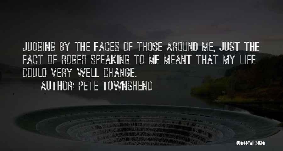 Pete Townshend Quotes: Judging By The Faces Of Those Around Me, Just The Fact Of Roger Speaking To Me Meant That My Life