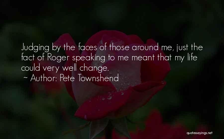 Pete Townshend Quotes: Judging By The Faces Of Those Around Me, Just The Fact Of Roger Speaking To Me Meant That My Life