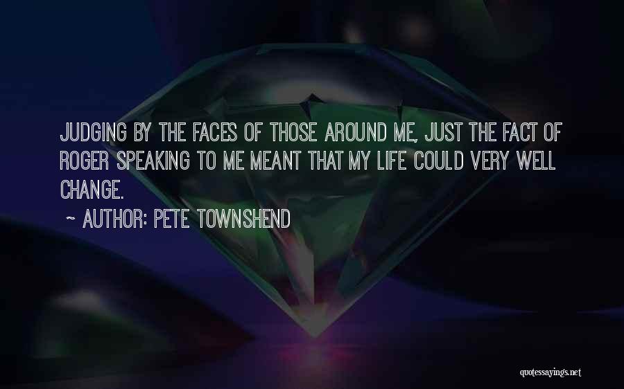 Pete Townshend Quotes: Judging By The Faces Of Those Around Me, Just The Fact Of Roger Speaking To Me Meant That My Life