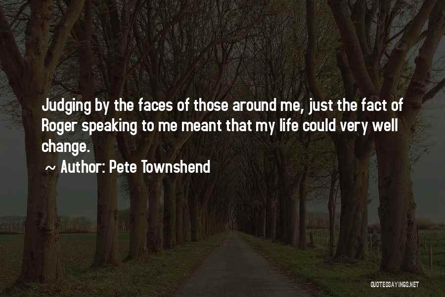 Pete Townshend Quotes: Judging By The Faces Of Those Around Me, Just The Fact Of Roger Speaking To Me Meant That My Life