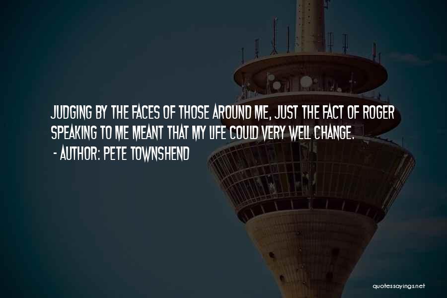 Pete Townshend Quotes: Judging By The Faces Of Those Around Me, Just The Fact Of Roger Speaking To Me Meant That My Life