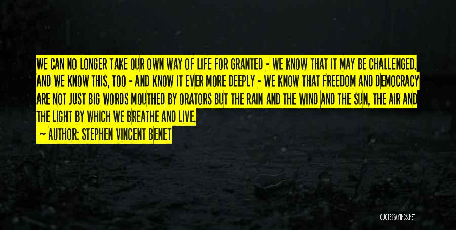 Stephen Vincent Benet Quotes: We Can No Longer Take Our Own Way Of Life For Granted - We Know That It May Be Challenged.