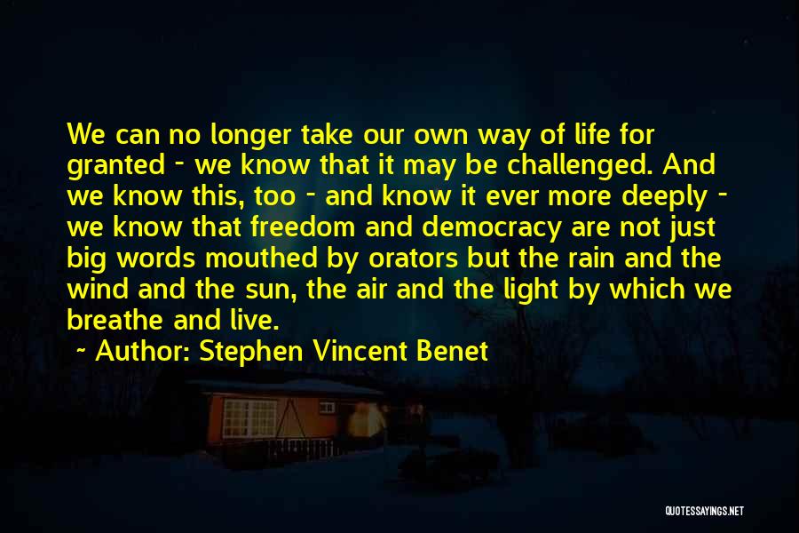 Stephen Vincent Benet Quotes: We Can No Longer Take Our Own Way Of Life For Granted - We Know That It May Be Challenged.