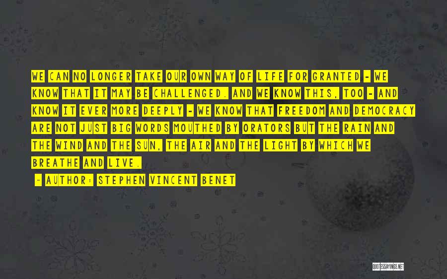 Stephen Vincent Benet Quotes: We Can No Longer Take Our Own Way Of Life For Granted - We Know That It May Be Challenged.