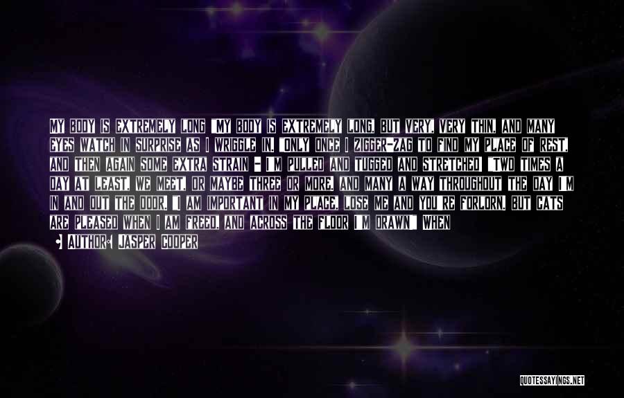 Jasper Cooper Quotes: My Body Is Extremely Long My Body Is Extremely Long, But Very, Very Thin, And Many Eyes Watch In Surprise