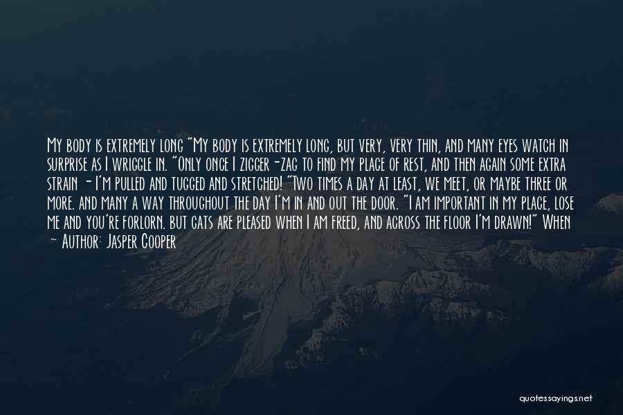 Jasper Cooper Quotes: My Body Is Extremely Long My Body Is Extremely Long, But Very, Very Thin, And Many Eyes Watch In Surprise