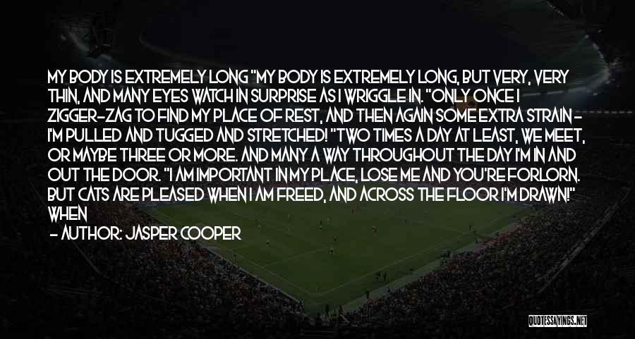 Jasper Cooper Quotes: My Body Is Extremely Long My Body Is Extremely Long, But Very, Very Thin, And Many Eyes Watch In Surprise