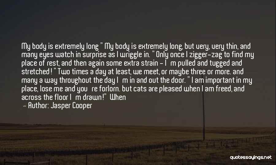 Jasper Cooper Quotes: My Body Is Extremely Long My Body Is Extremely Long, But Very, Very Thin, And Many Eyes Watch In Surprise