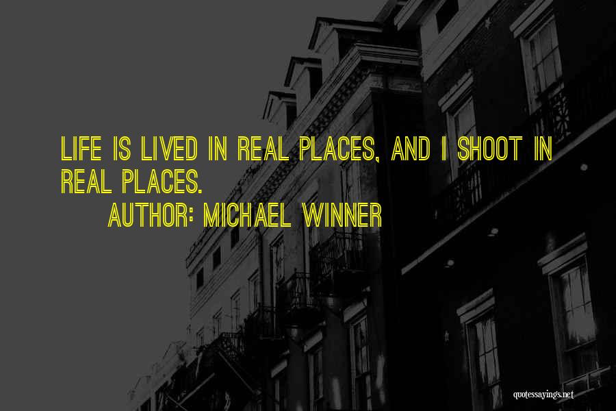 Michael Winner Quotes: Life Is Lived In Real Places, And I Shoot In Real Places.