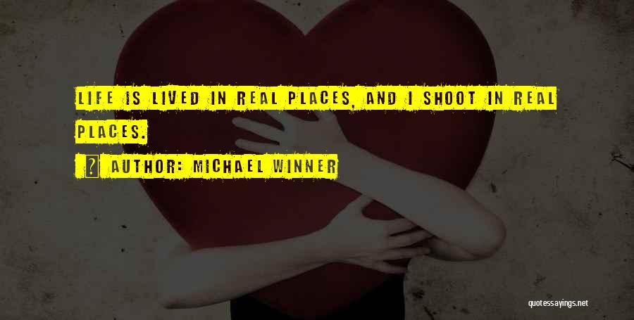 Michael Winner Quotes: Life Is Lived In Real Places, And I Shoot In Real Places.