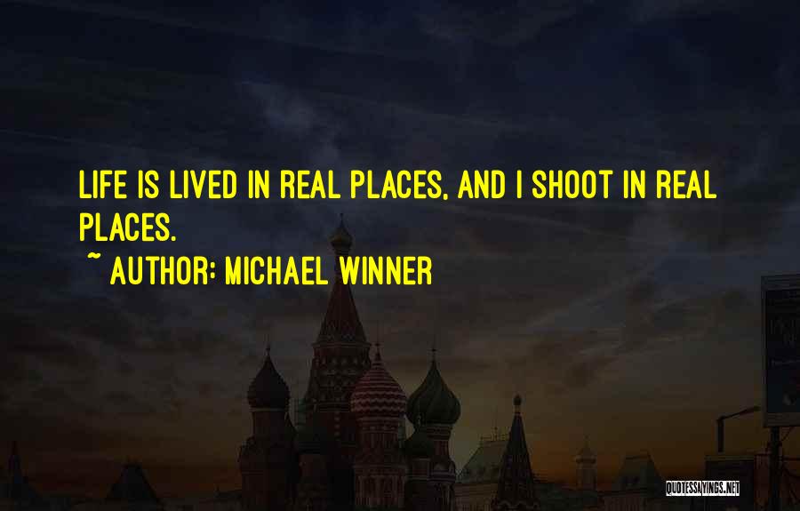 Michael Winner Quotes: Life Is Lived In Real Places, And I Shoot In Real Places.