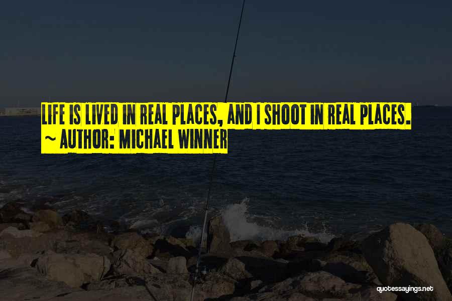 Michael Winner Quotes: Life Is Lived In Real Places, And I Shoot In Real Places.