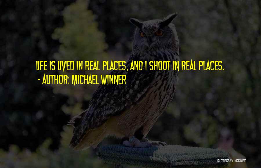 Michael Winner Quotes: Life Is Lived In Real Places, And I Shoot In Real Places.