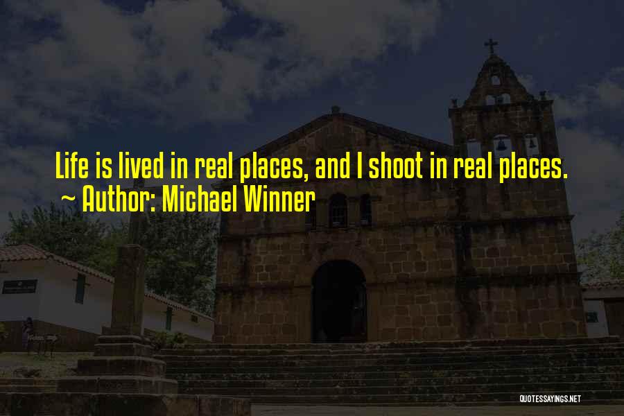 Michael Winner Quotes: Life Is Lived In Real Places, And I Shoot In Real Places.