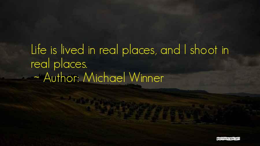 Michael Winner Quotes: Life Is Lived In Real Places, And I Shoot In Real Places.