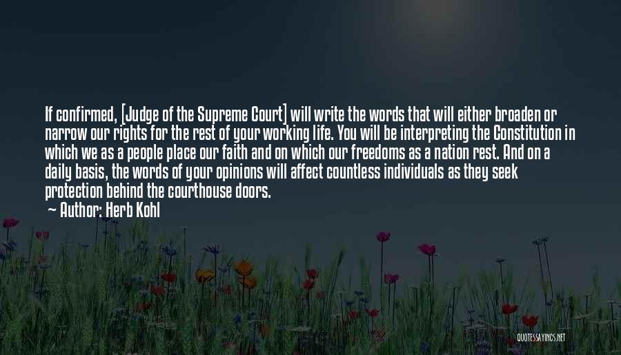 Herb Kohl Quotes: If Confirmed, [judge Of The Supreme Court] Will Write The Words That Will Either Broaden Or Narrow Our Rights For