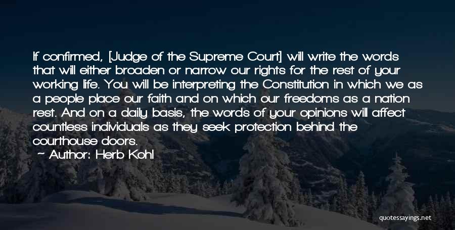 Herb Kohl Quotes: If Confirmed, [judge Of The Supreme Court] Will Write The Words That Will Either Broaden Or Narrow Our Rights For