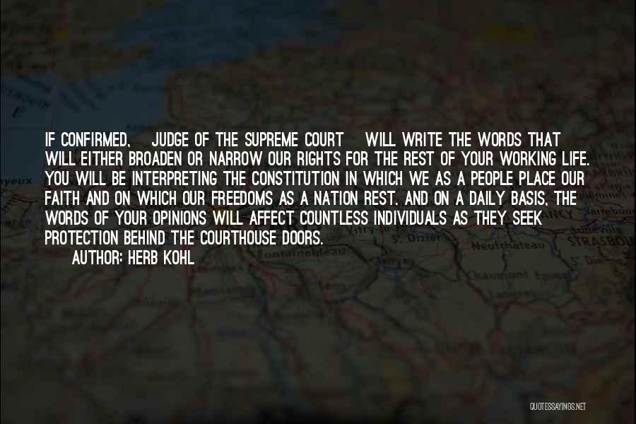 Herb Kohl Quotes: If Confirmed, [judge Of The Supreme Court] Will Write The Words That Will Either Broaden Or Narrow Our Rights For